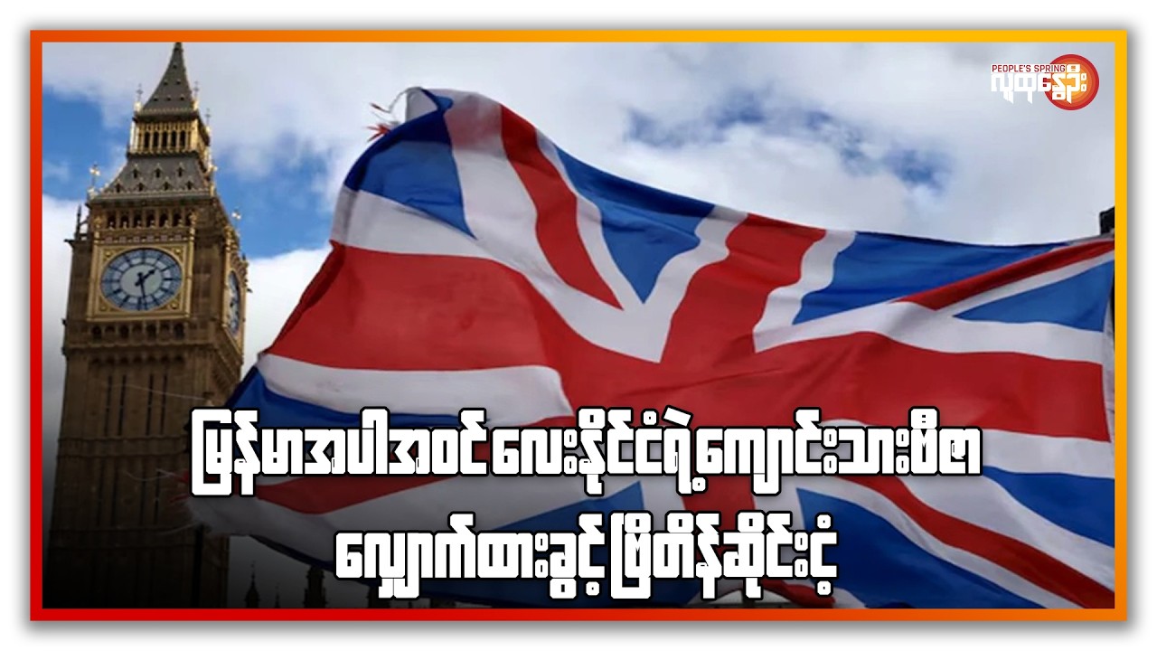 မြန်မာအပါအဝင် လေးနိုင်ငံရဲ့ ကျောင်းသားဗီဇာလျှောက်ထားခွင့် ဗြိတိန်ဆိုင်းငံ့ | People's Spring