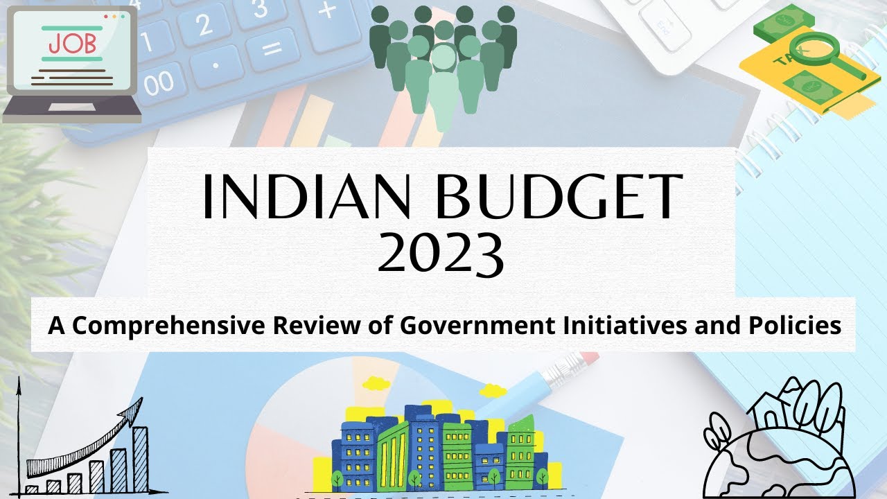 Indian Budget 2023: A Comprehensive Review of Government Initiatives and Policies