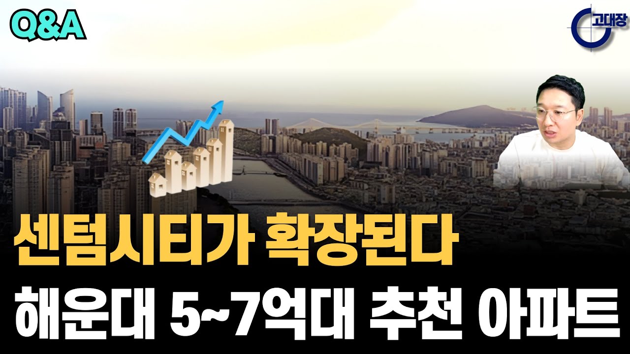 센텀시티가 확장된다! 해운대 5~7억대 가성비 아파트는? (고대장 부동산 Q&A)