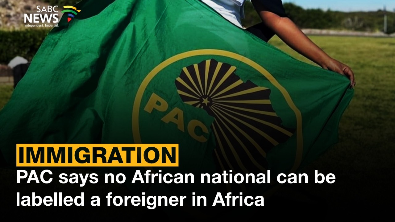 Immigration | PAC says no African national can be labelled a foreigner in Africa