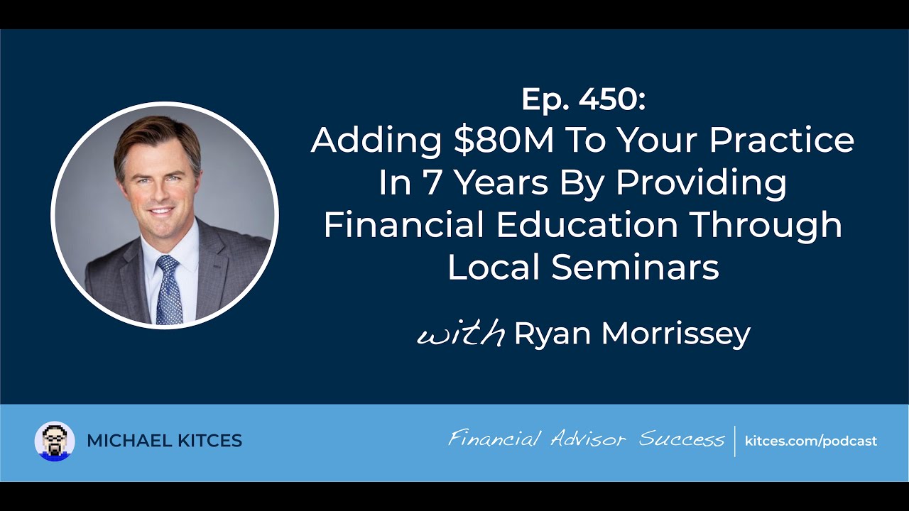 Adding $80M By Providing Financial Education - Ryan Morrissey | Financial Advisor Success Ep450