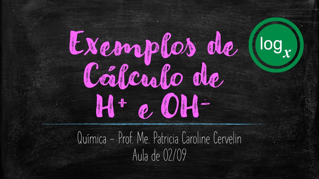2º Ano - 02/09 - Exemplos de Cálculo da Concentração de H+ e OH-