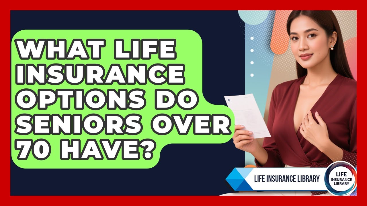 What Life Insurance Options Do Seniors Over 70 Have? - Life Insurance Library