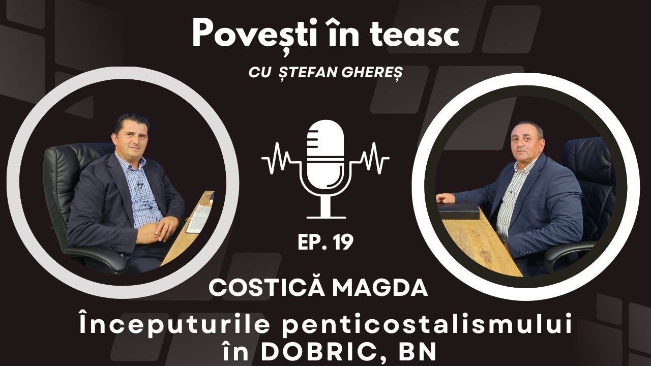 COSTICĂ MAGDA | ÎNCEPUTUL PENTICOSTALISMULUI ÎN DOBRIC, BN | POVEȘTI ÎN TEASC #19