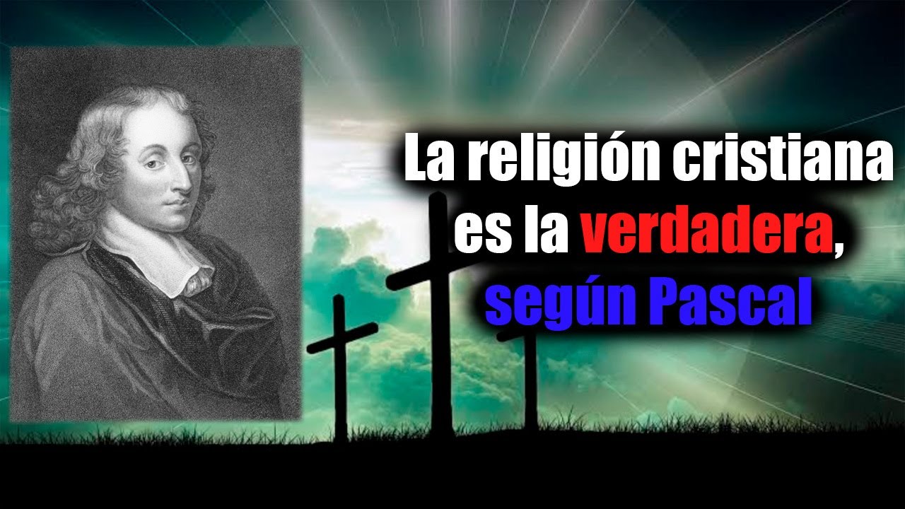 Por qué la religión cristiana es la verdadera: Los Pensamientos de Pascal