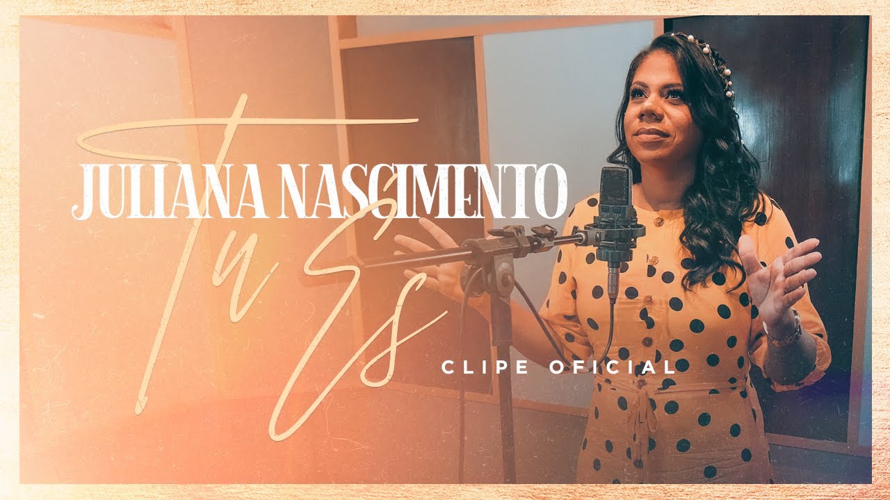 TU ÉS | JULIANA NASCIMENTO (clipe oficial)