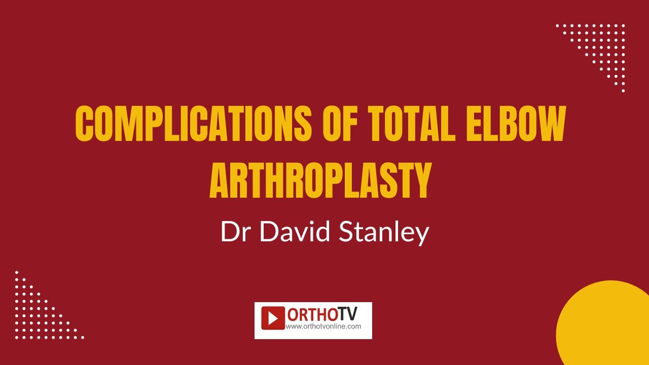 Complications of Total Elbow Arthroplasty - Dr David Stanley