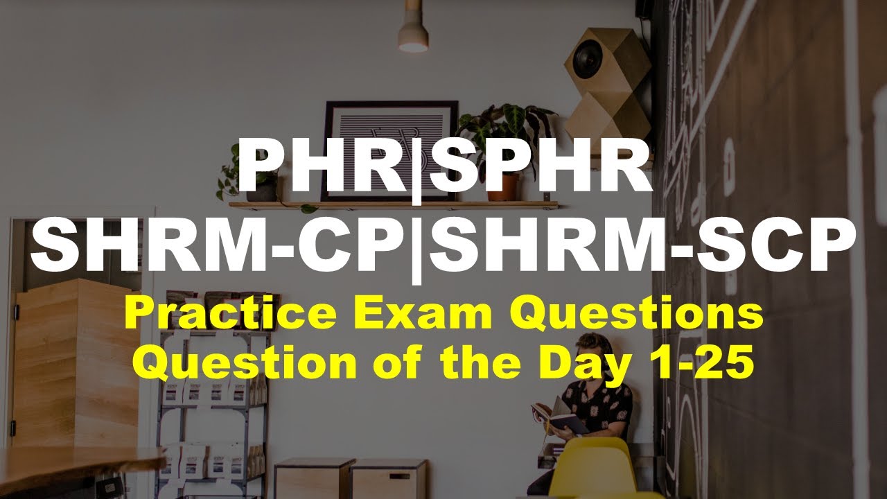 Question of the Day: 1 - 25 |PHR, SPHR,SHRM-CP, SHRM-SCP Practice Exam. Certification Exam Questions