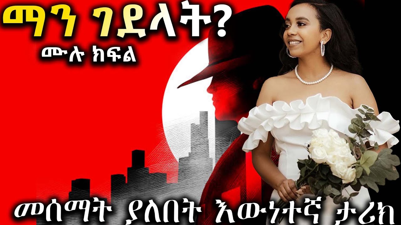 መሰማት ያለበት እውነተኛ ታሪክ  / ማን ገደላት??? / የምትደመሙበት ድንቅ ታሪክ