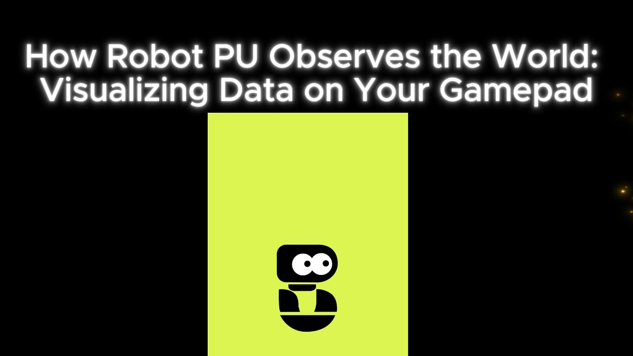 How Robot PU Observes the World: Visualizing Data on Your Gamepad