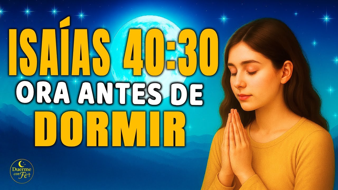 Isaías 40:30-31 Antes de Dormir | Dios Te Dará Nuevas Fuerzas Esta Noche