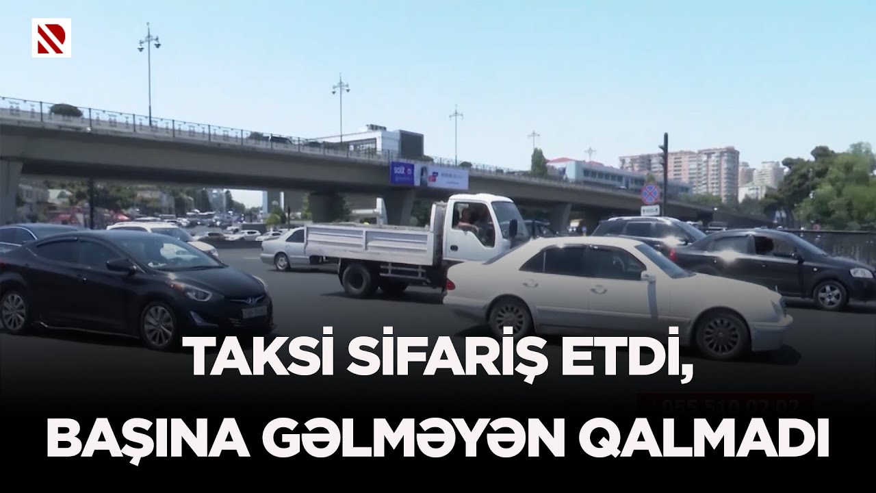 Taksi sifariş etdi, başına gəlməyən qalmadı
