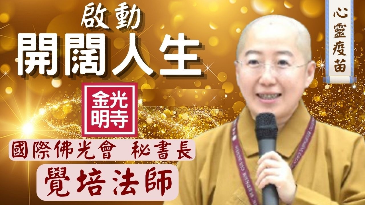 啟動 開闊人生，覺培法師開示。新的一年，如何轉念向前？如何讓自己沈澱下來？金光明寺。國際佛光會秘書長覺培法師，佛光山金光明寺。字幕/憶晴；英文/文娟 雅琪 育豪