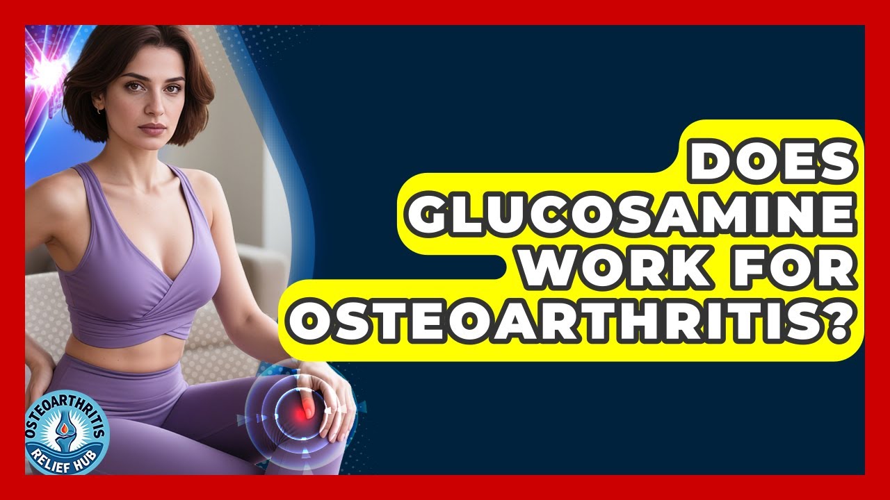 Does Glucosamine Work For Osteoarthritis? - Osteoarthritis Relief Hub