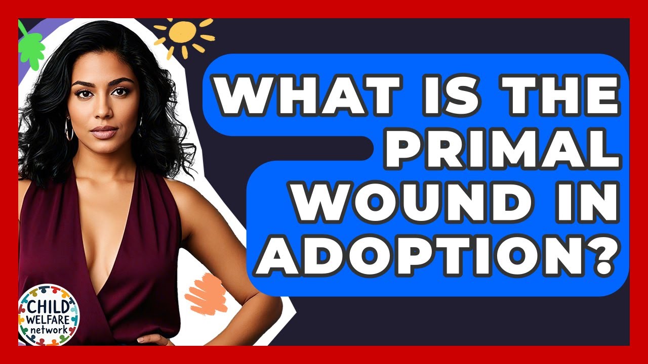 What Is The Primal Wound In Adoption? - Child Welfare Network