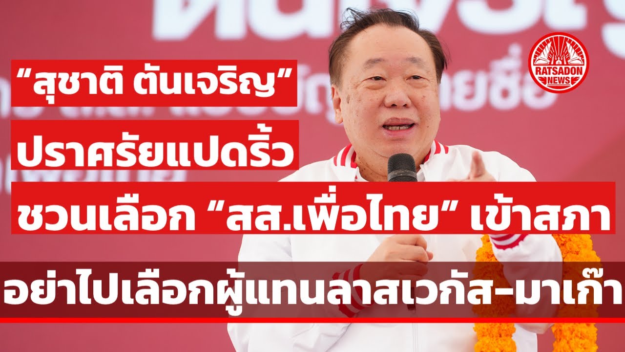 “สุชาติ ตันเจริญ” ปราศรัยแปดริ้ว ชวนเลือกเพื่อไทย เข้าสภา อย่าไปเลือกผู้แทนลาสเวกัส-มาเก๊า เอี่ยวเทา