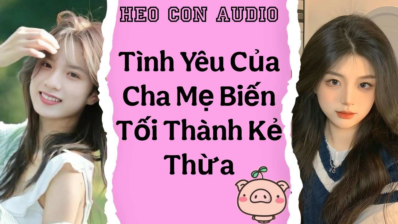 [Truyện Audio] Tình Yêu Của Cha Mẹ Biến Tôi Thành Kẻ Thừa #truyenaudio #audio