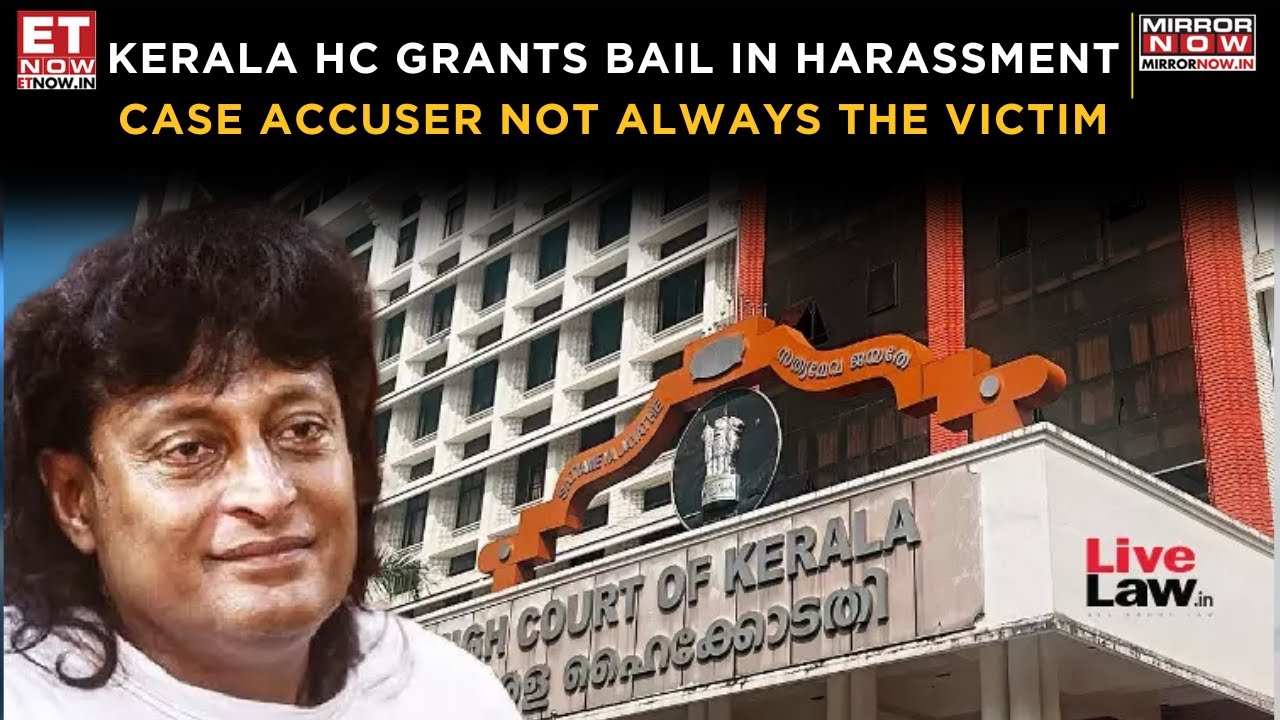 Kerala HC Grants Bail To Man In Harassment Case, Cautions Against Blindly Believing Complainants