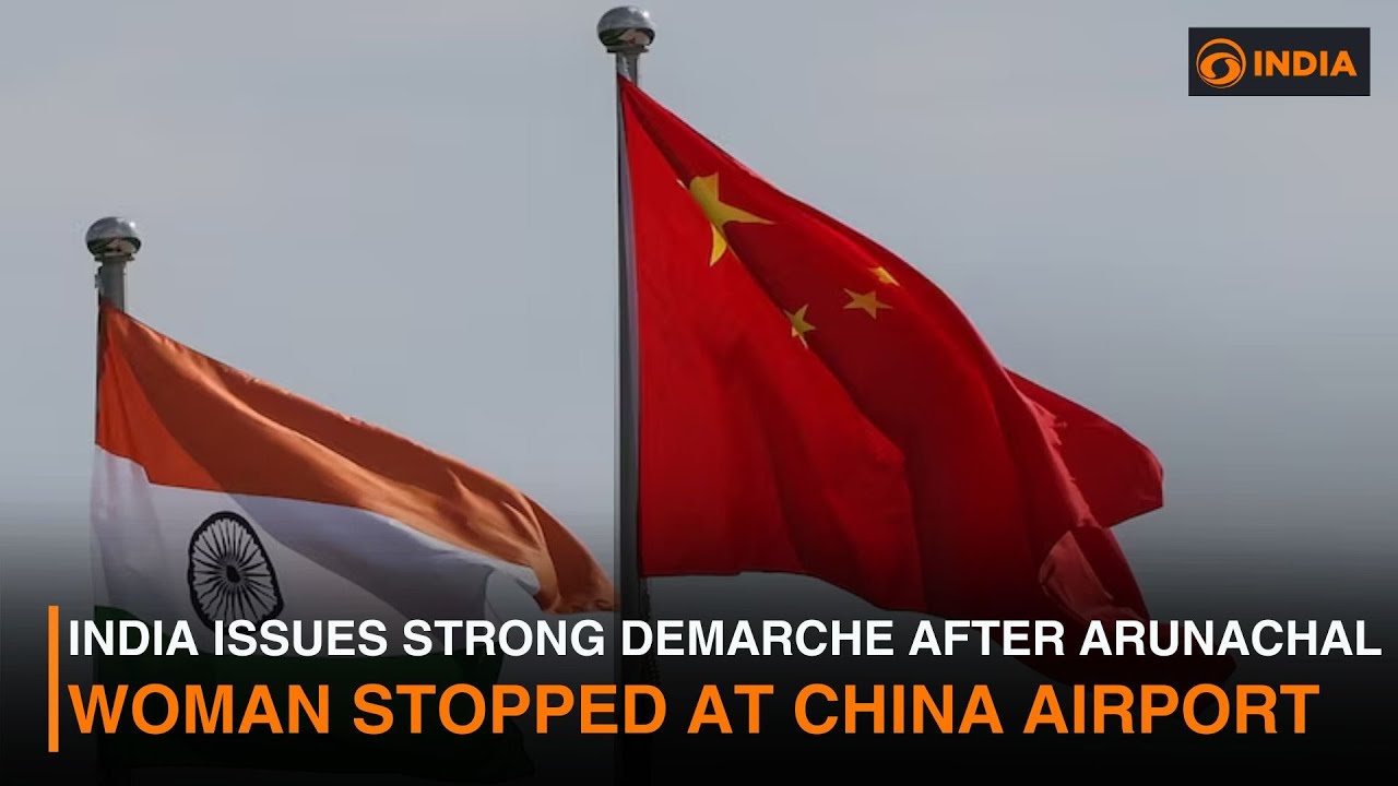 India issues strong demarche after Arunachal woman stopped at China airport | DD India
