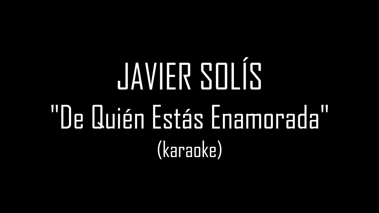 JAVIER SOLÍS - De Quien Estás Enamorada (karaoke)