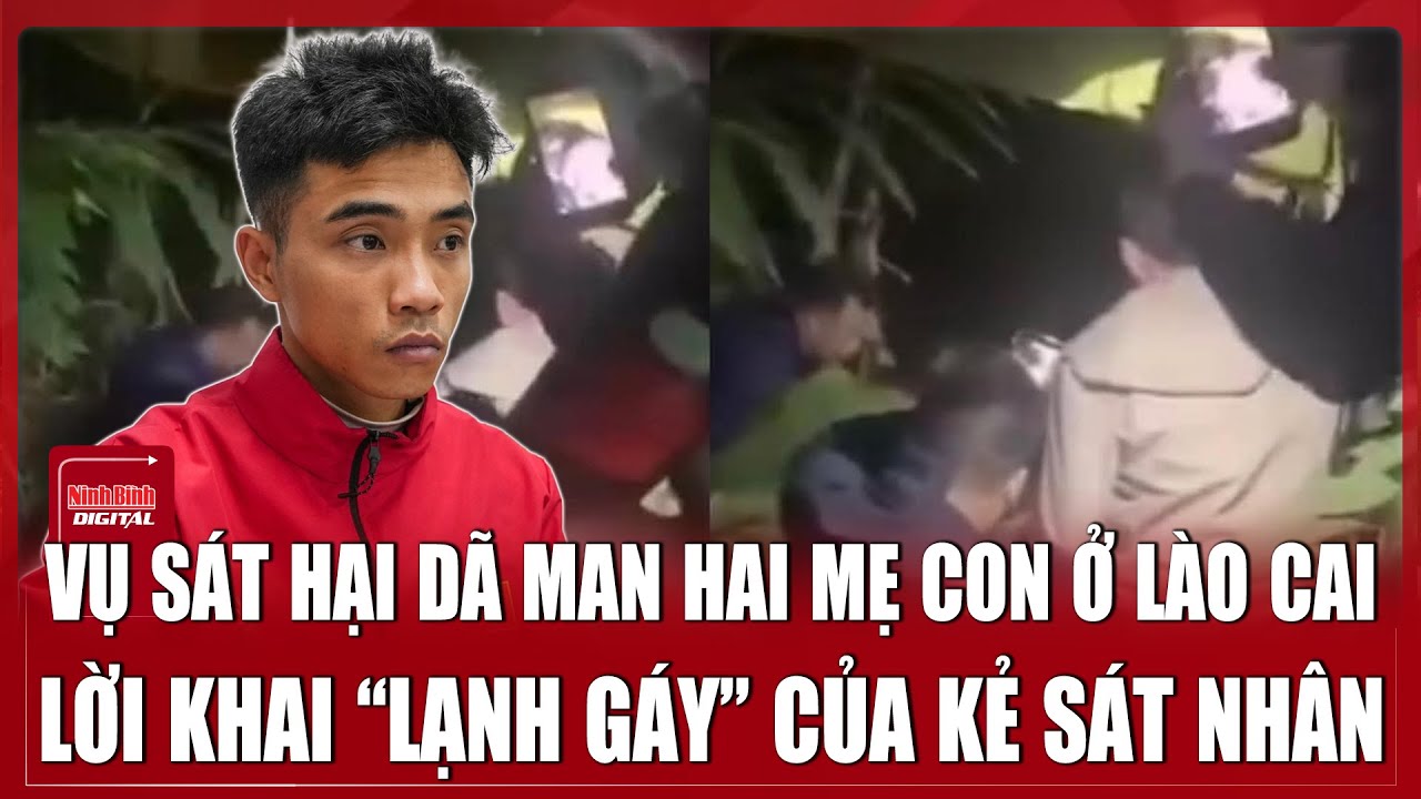 Trưa 21/1: Lời khai “lạnh gáy” của kẻ sát nhân, lừa mua lợn rồi sát hại dã man hai mẹ con ở Lào Cai