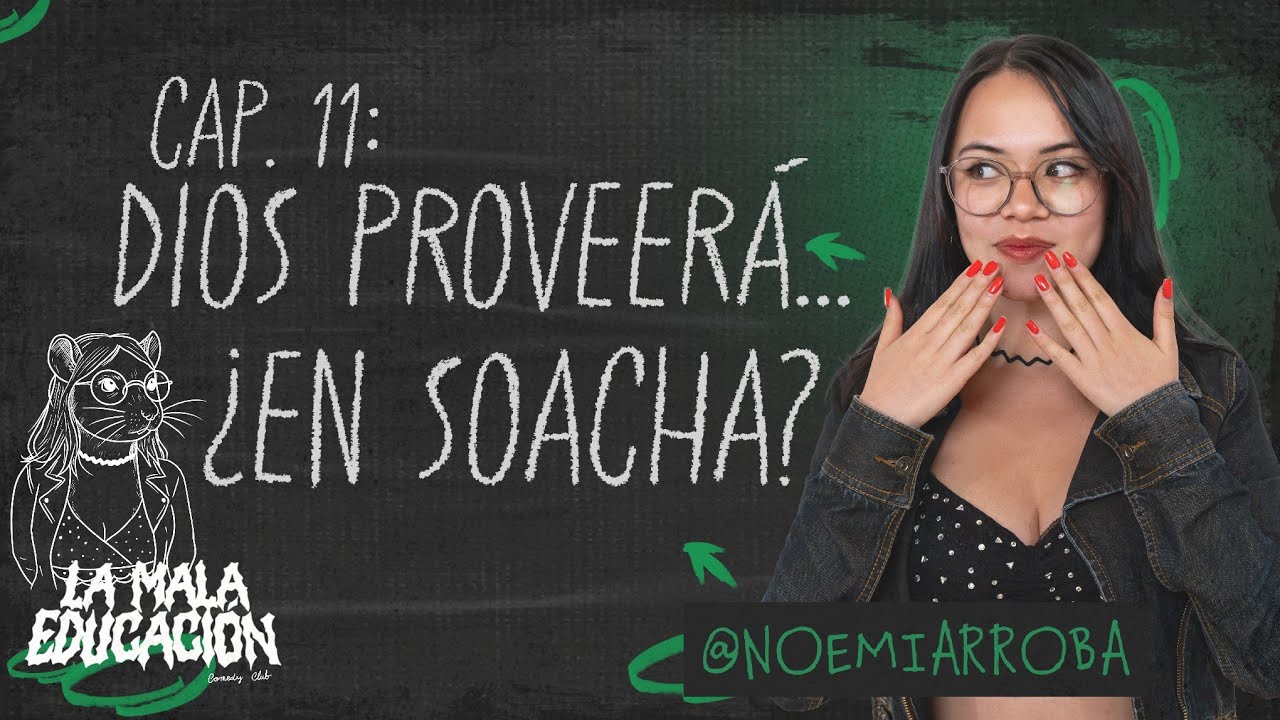 DIOS PROVEERÀ... ¿EN SOACHA? - NOEMI DIAZ - LA MALA EDUCACIÒN CAP11