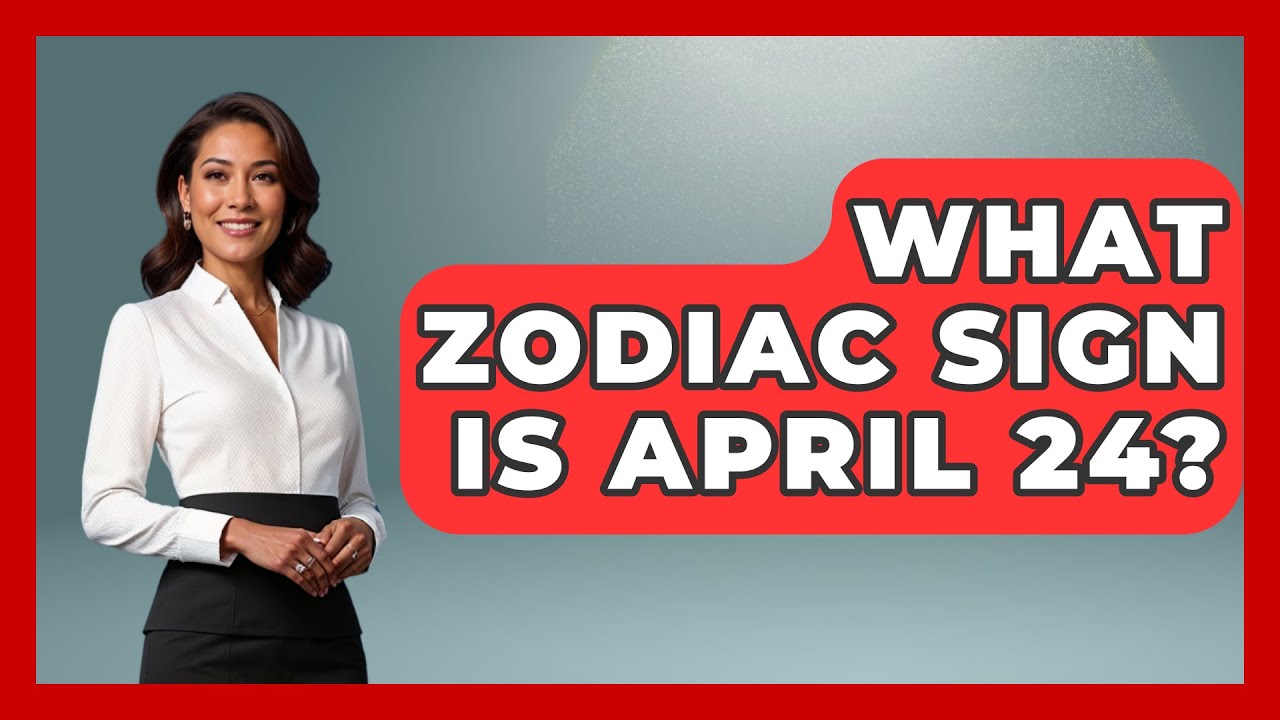 What Zodiac Sign Is April 24? - Astrology Awakening