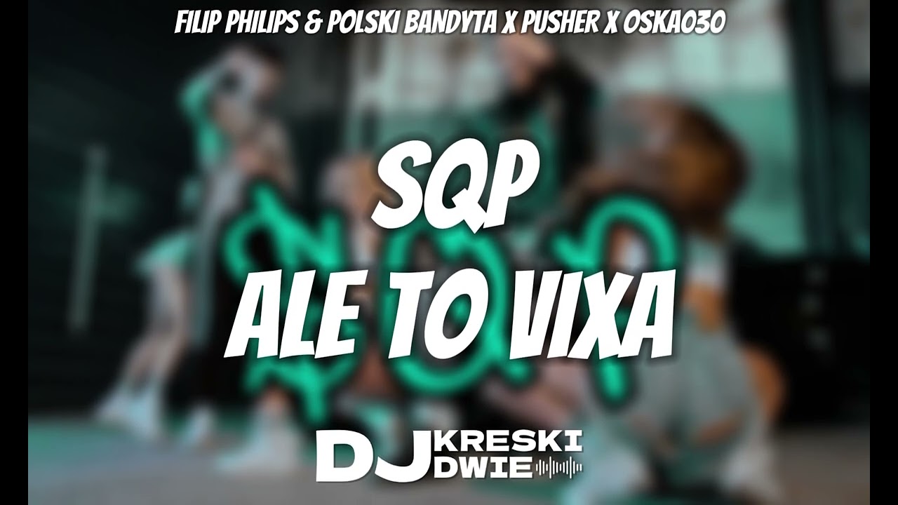 FILIP PHILIPS & POLSKI BANDYTA x PUSHER x OSKA030 - SQP ALE TO VIXA