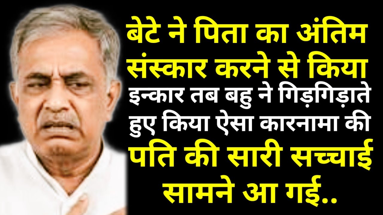 बेटे ने पिता का अंतिम संस्कार करने से किया इन्कार तब बहु ने गिड़गिड़ाते हुए किया ऐसा कारनामा की पति