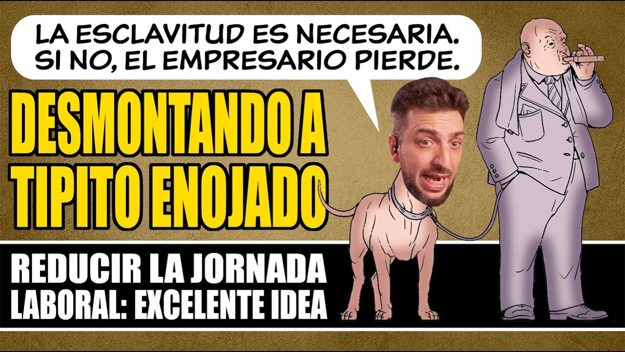 DESMONTANDO a TIPITO ENOJADO (JORNADA LABORAL, SUELDO MÍNIMO)