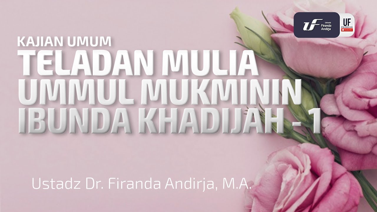 Teladan Mulia Ibunda Khadijah - Ustadz Dr. Firanda Andirja, M.A.