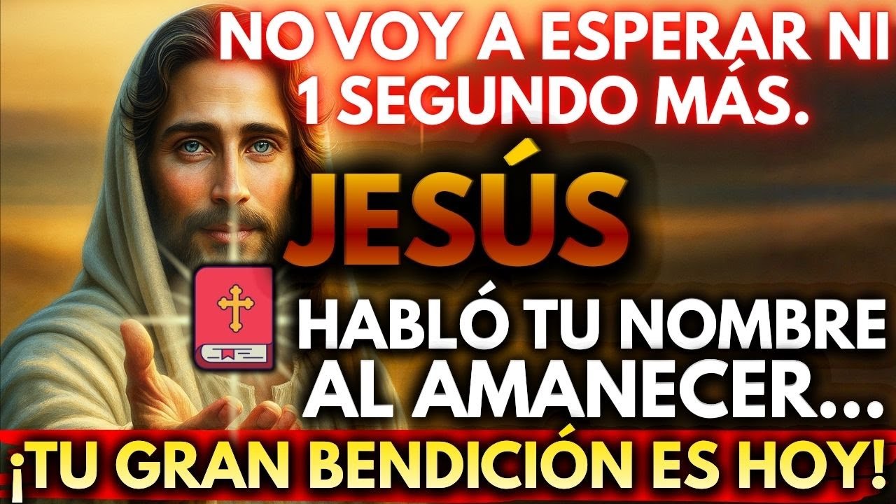 ✨ JESÚS HABLÓ TU NOMBRE AL AMANECER… ¡TU GRAN BENDICIÓN ES HOY!