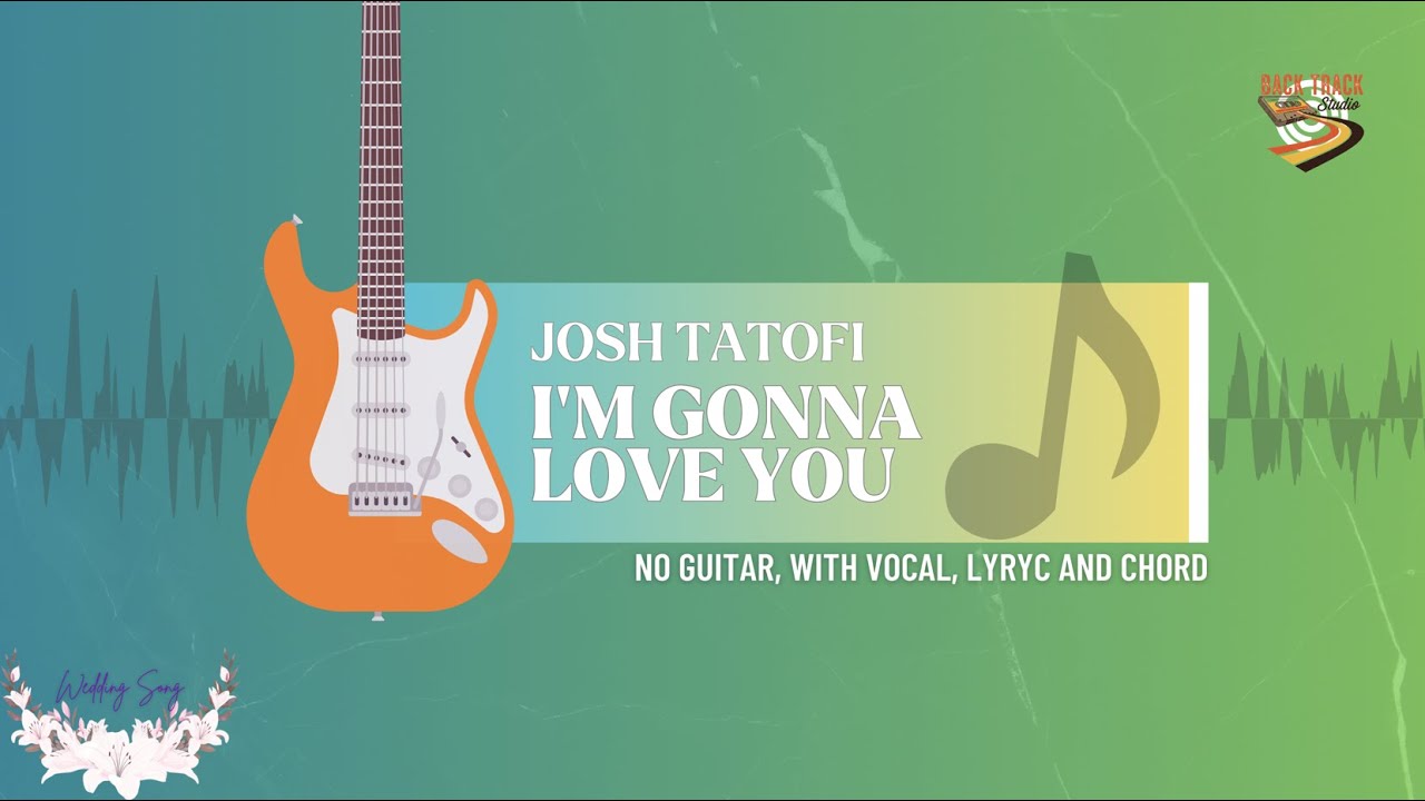 I'm Gonna Love You - Josh Tatofi | No Guitar, With Vocal, Lyric & Chord