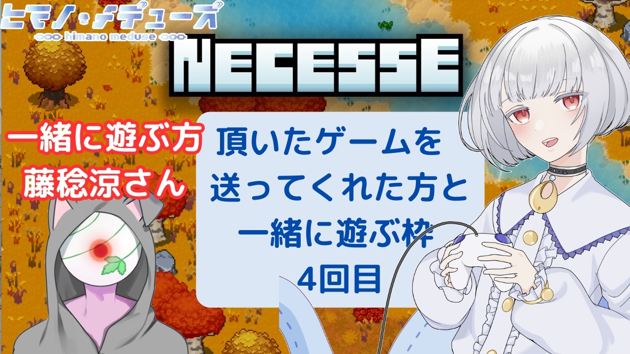 【Necesse】頂き物をそのままにしないための枠。涼さんと一緒其の4【ヒマノ・メデューズ/藤稔涼】
