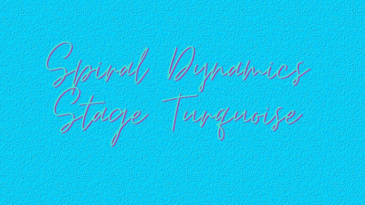 Spiral Dynamics - Stage Turquoise