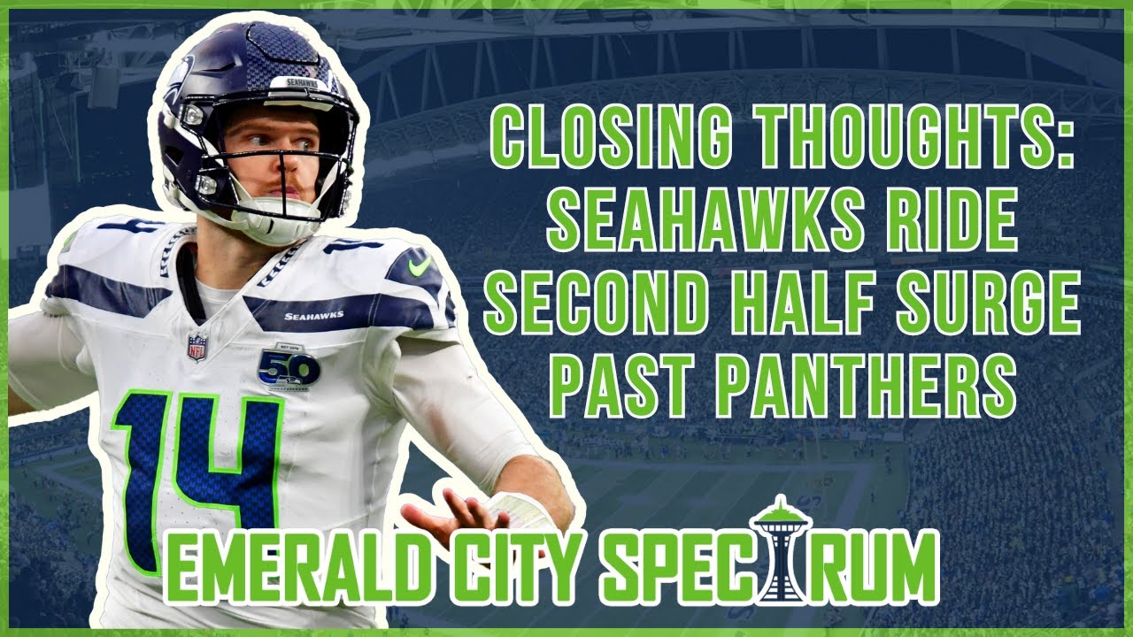 Closing Thoughts: Seattle Seahawks Ride Second Half SURGE Past Carolina Panthers