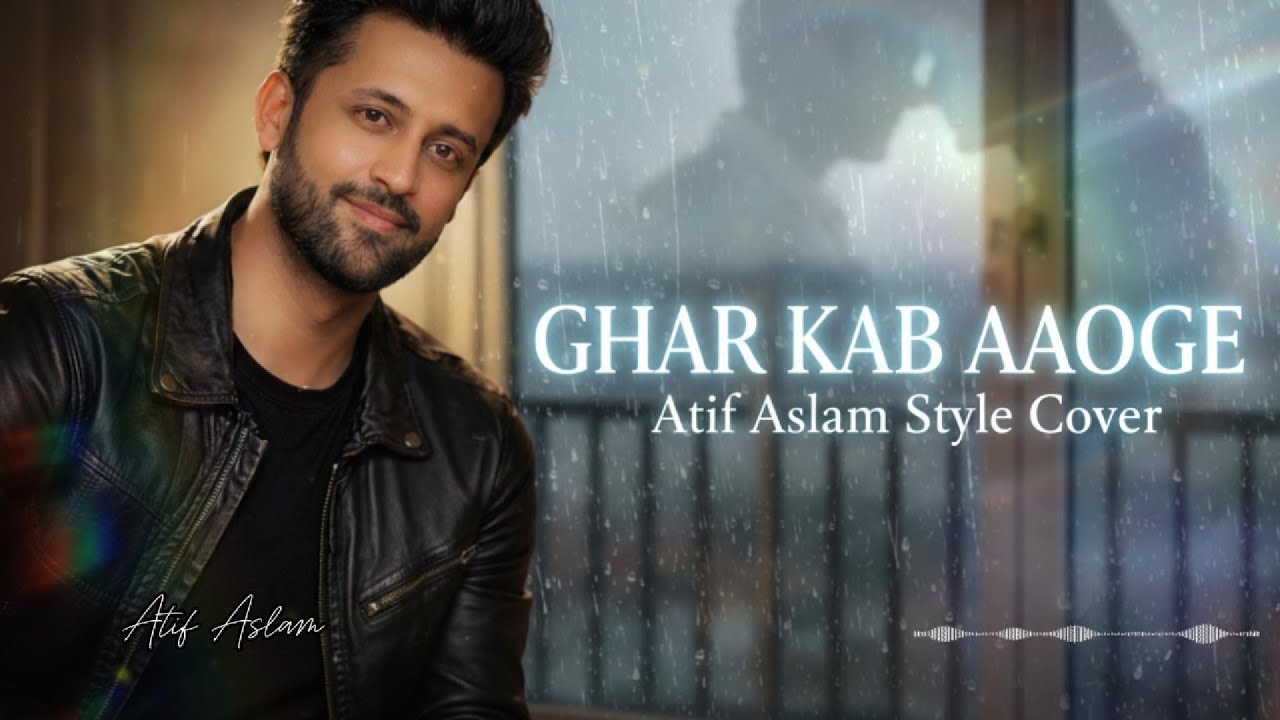 Ghar Kab Aaoge | Emotional Longing Cover | Atif Aslam Style | ATEEFSARA