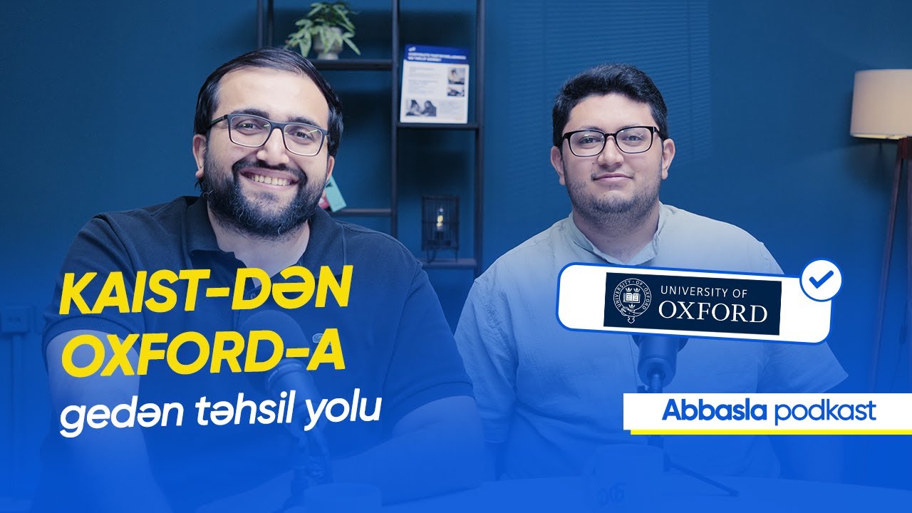 KAIST-də təhsil | Top universitetlərdə təcrübə proqramları| Oxfordda PhD | Abbasla podkast
