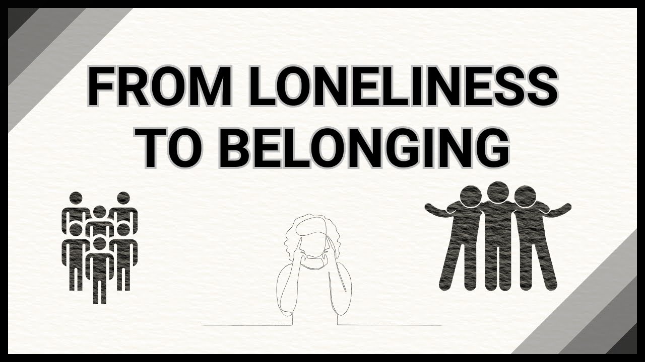 From Loneliness to Belonging