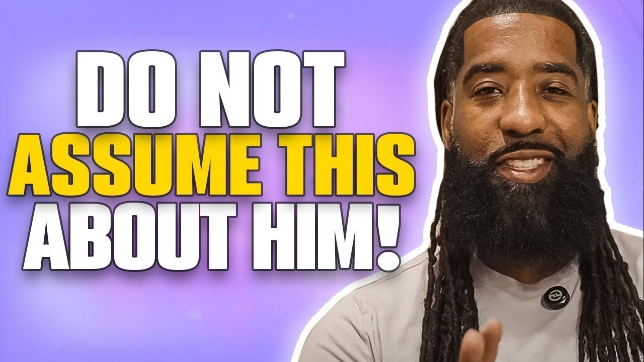 7 Things ABOUT A Man You Should NEVER Assume