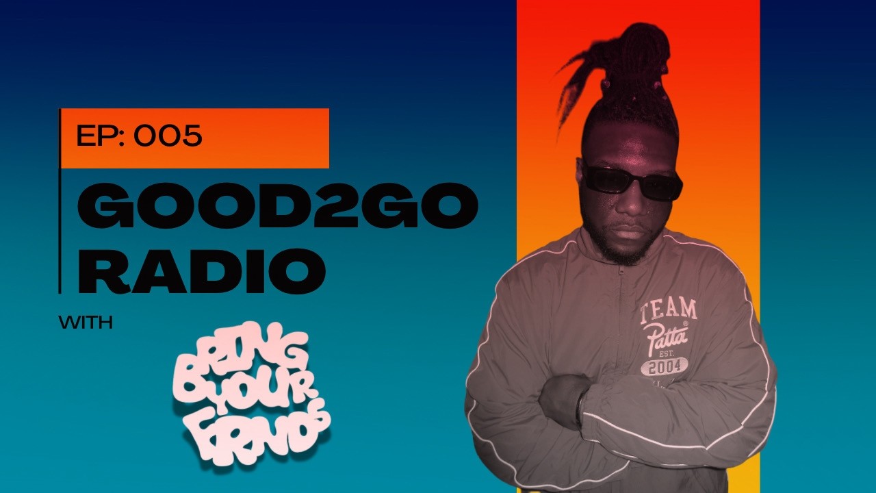 Good2Go Radio EP: 005 ft. BRINGYOURFRIENDS - Amapiano, Gqom, Fuji and more sounds of Africa!