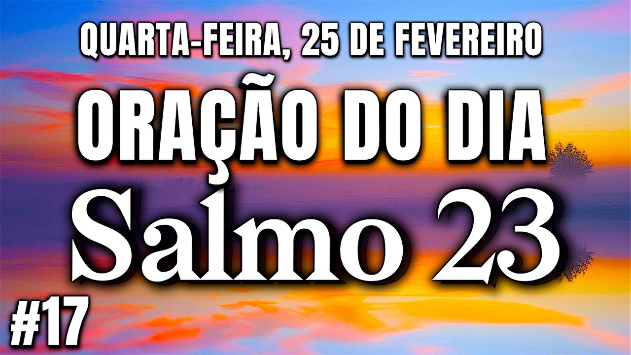 ORAÇÃO DO DIA QUARTA-FEIRA 25/02 - Salmo 23 A Oração Mais Poderosa Da Bíblia!
