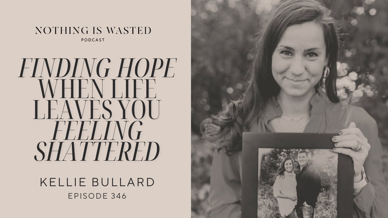 Finding Hope When Life Leaves You Feeling Shattered with Kellie Bullard
