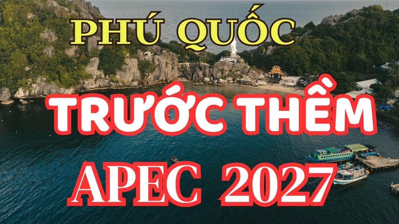 Phú Quốc Tuyệt Đẹp Trước Thềm APEC 2027.