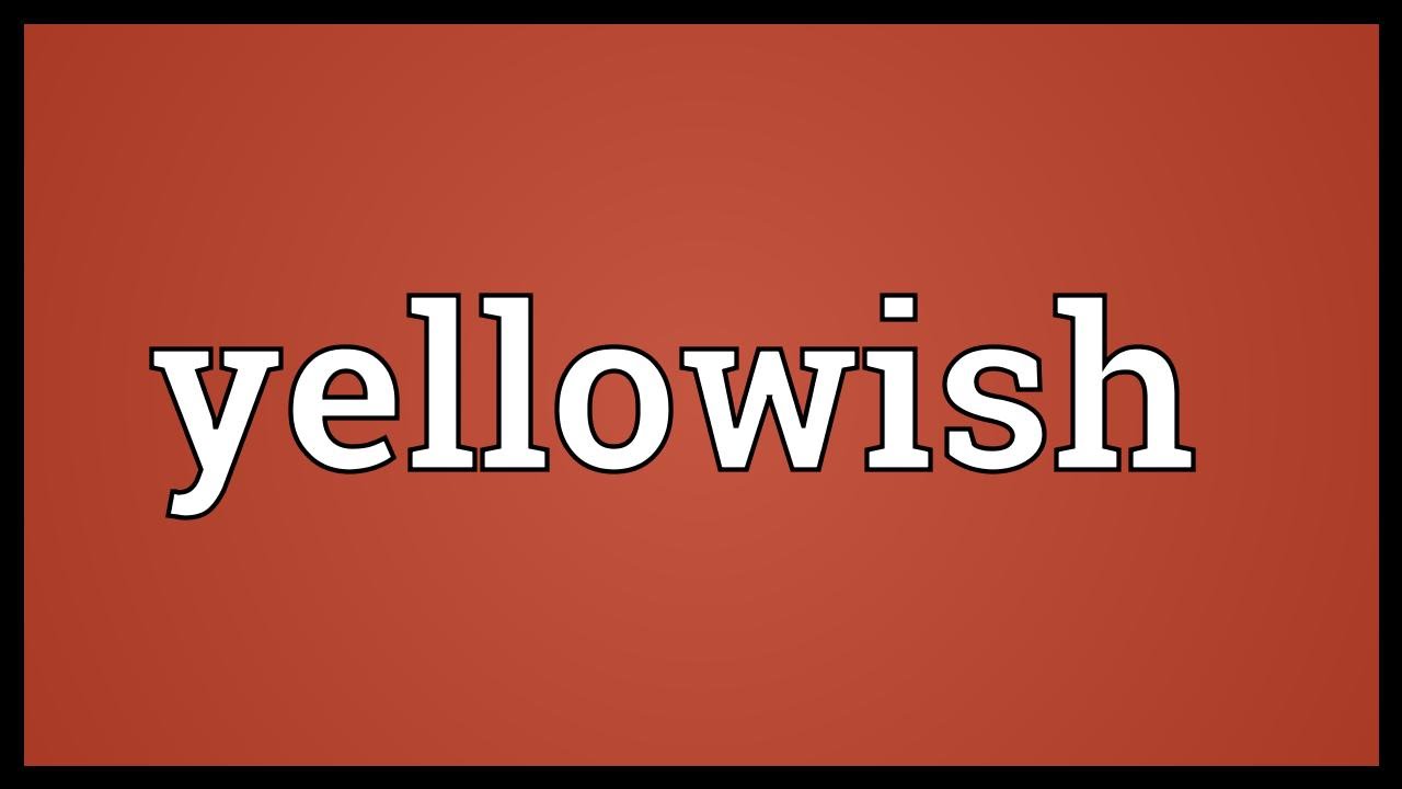 Yellowish Meaning