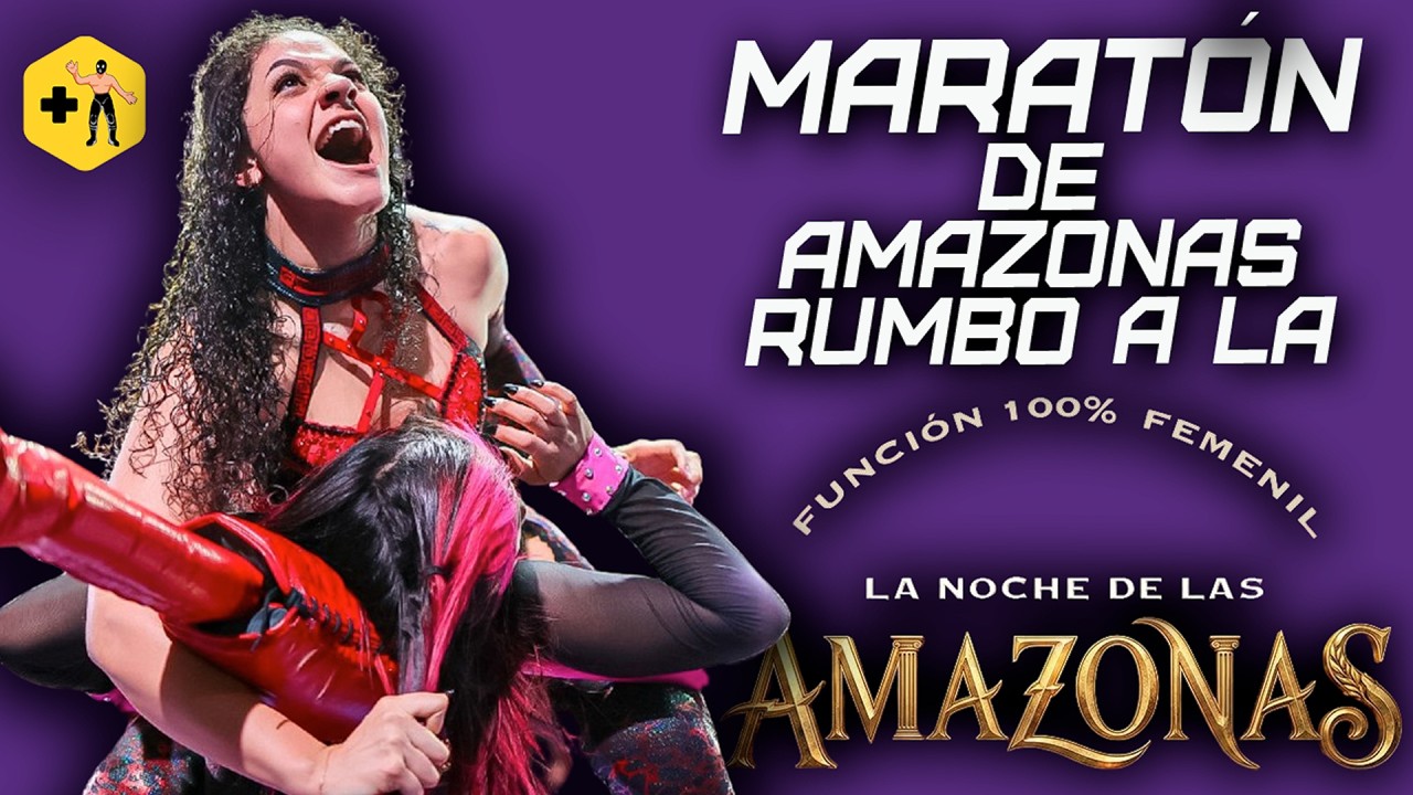 ¡Maratón de LUCHA LIBRE FEMENIL rumbo a la noche de AMAZONAS en la Arena México!