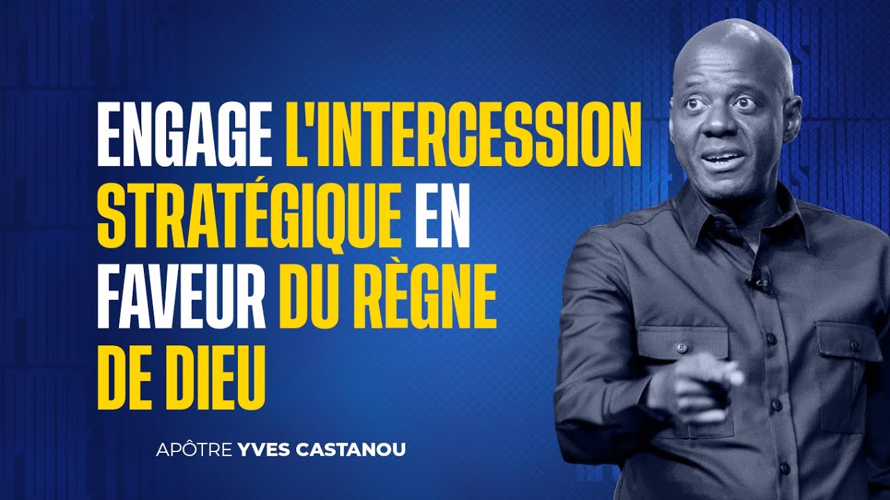 ENGAGE L'INTERCESSION STRATÉGIQUE EN FAVEUR DU RÈGNE DE DIEU | Apôtre Yves CASTANOU