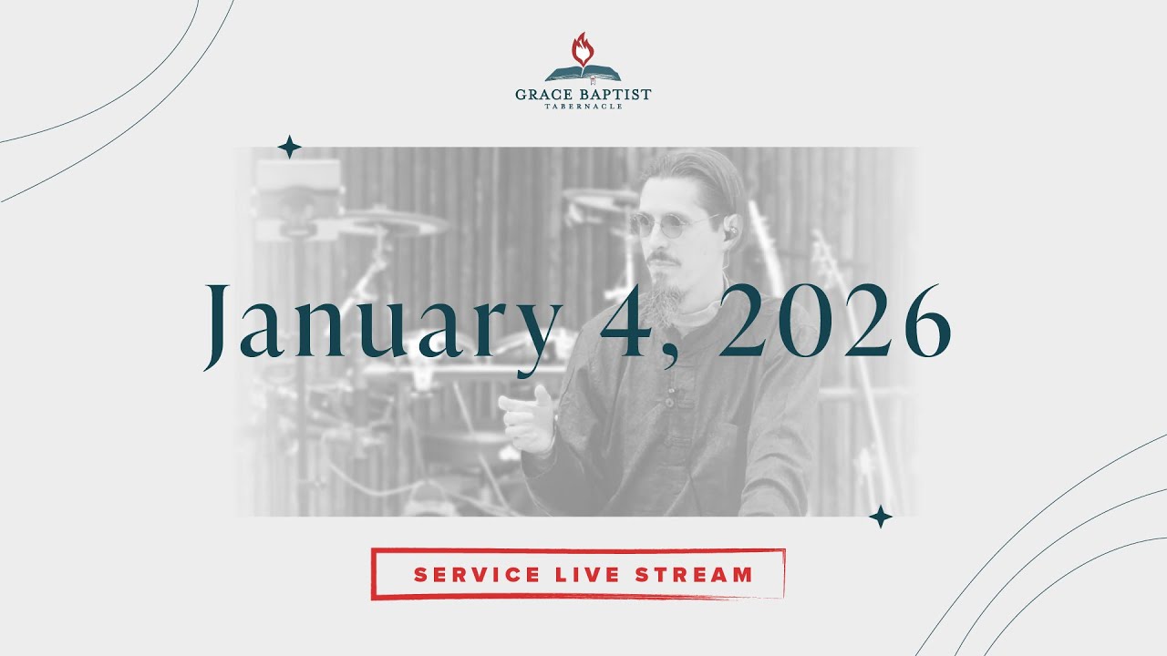 January 4, 2026   //   Grace Baptist Tabernacle Live Stream