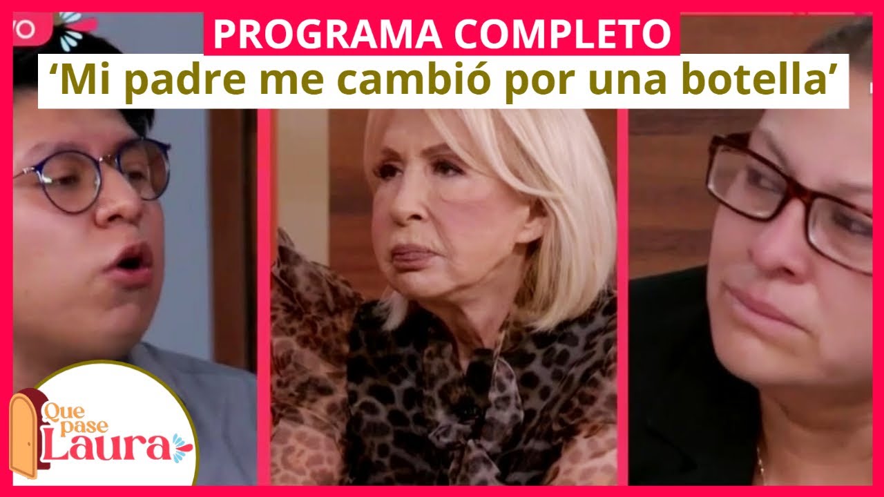 ‘Mi padre me cambió por una botella’ | Que pase Laura | Programa 2 de febrero