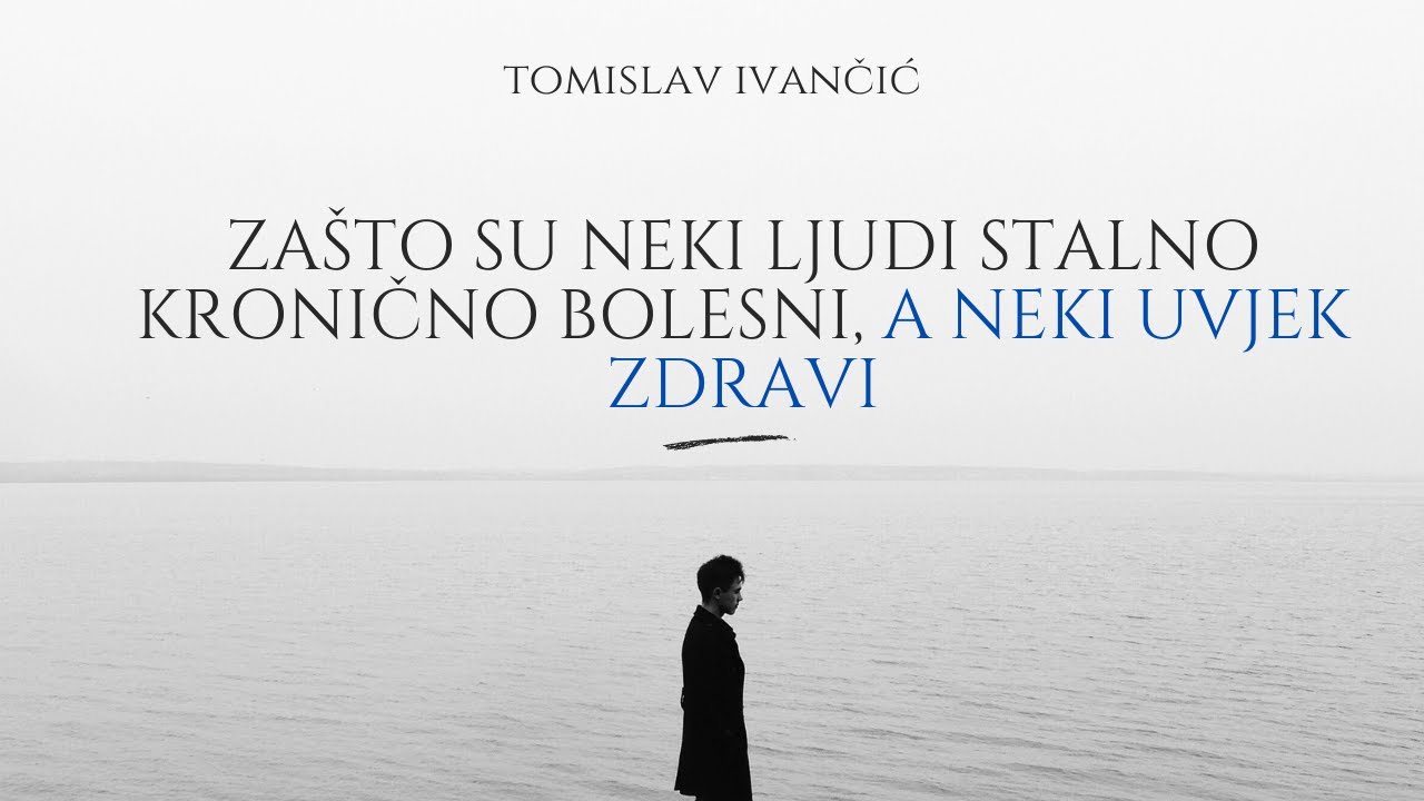 Tomislav Ivančić - Zašto Su Neki Ljudi Stalno Kronično Bolesni, A Neki Uvjek Zdravi
